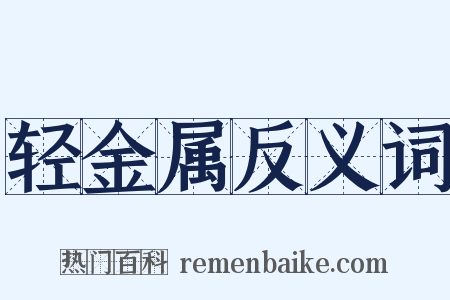 轻金属反义词是什么意思的图片
